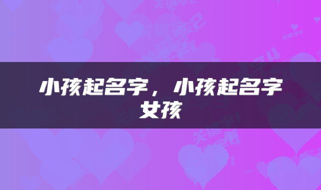 小孩起名字，小孩起名字女孩