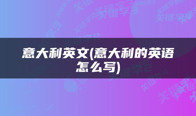意大利英文(意大利的英语怎么写)