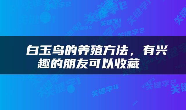  白玉鸟的养殖方法，有兴趣的朋友可以收藏 