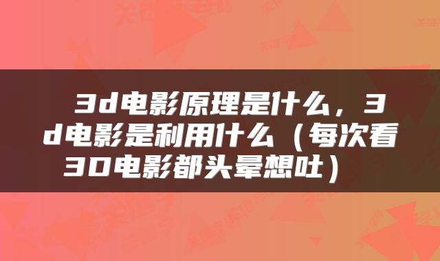  3d电影原理是什么，3d电影是利用什么（每次看3D电影都头晕想吐） 
