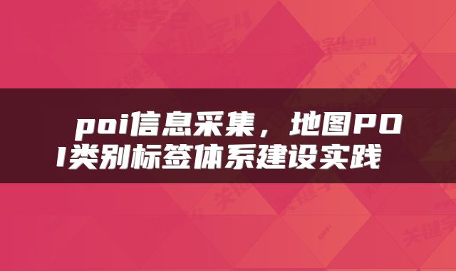  poi信息采集，地图POI类别标签体系建设实践 