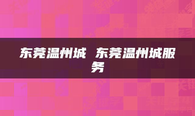 东莞温州城 东莞温州城服务