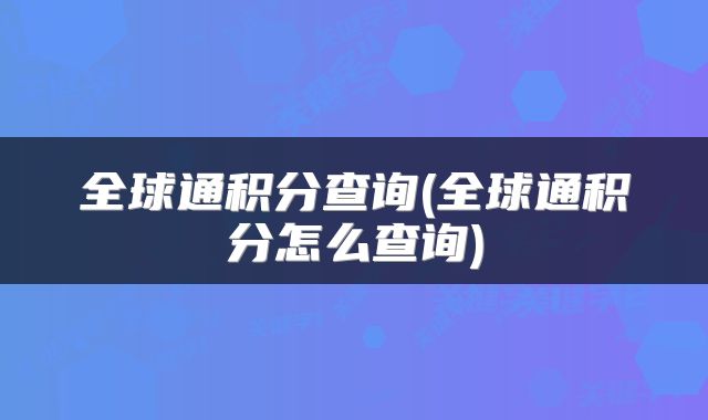 全球通积分查询(全球通积分怎么查询)