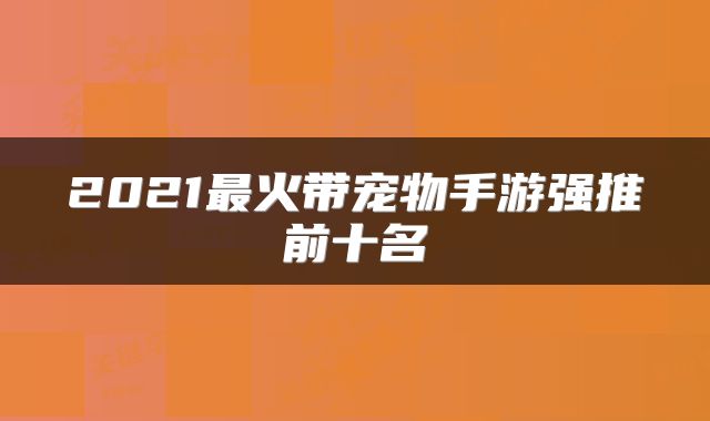 2021最火带宠物手游强推前十名
