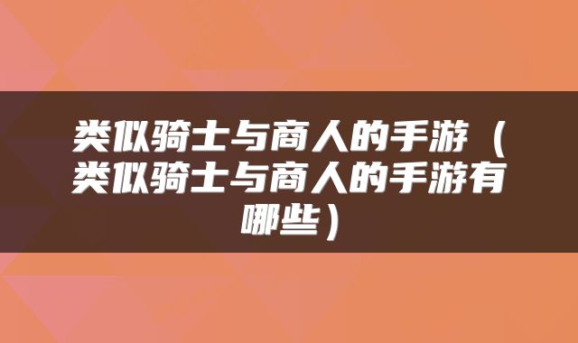 类似骑士与商人的手游（类似骑士与商人的手游有哪些）