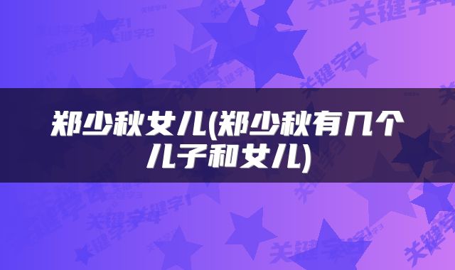 郑少秋女儿(郑少秋有几个儿子和女儿)