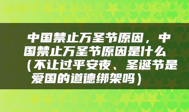  中国禁止万圣节原因，中国禁止万圣节原因是什么（不让过平安夜、圣诞节是爱国的道德绑架吗） 