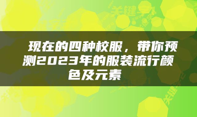  现在的四种校服，带你预测2023年的服装流行颜色及元素 