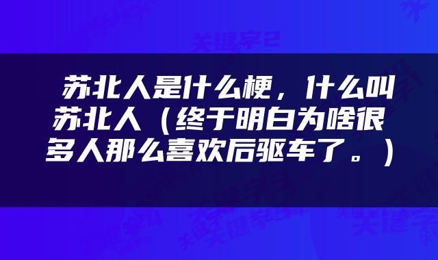  苏北人是什么梗，什么叫苏北人（终于明白为啥很多人那么喜欢后驱车了。） 