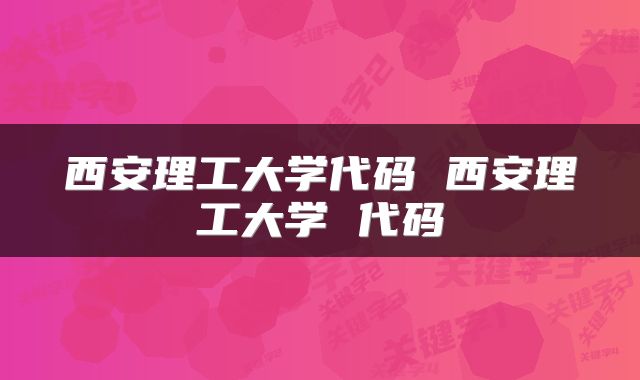 西安理工大学代码 西安理工大学 代码