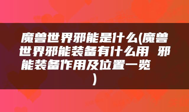魔兽世界邪能是什么(魔兽世界邪能装备有什么用 邪能装备作用及位置一览  )