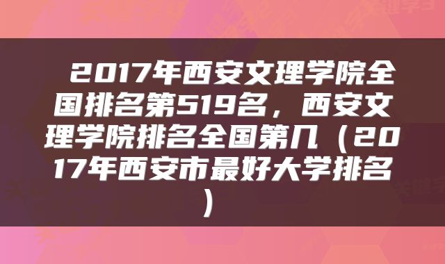 2017年西安文理学院全国排名第519名,西安文理学院排名全国第几(2017年西安市最好大学排名)