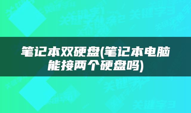 笔记本双硬盘(笔记本电脑能接两个硬盘吗)