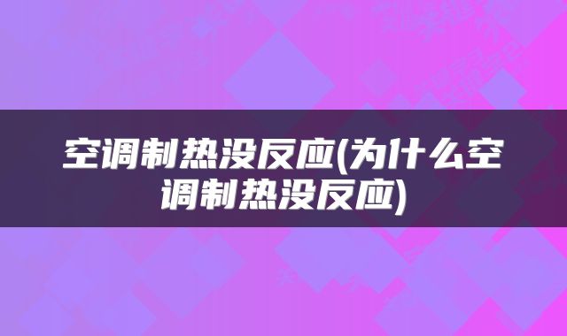 空调制热没反应(为什么空调制热没反应)