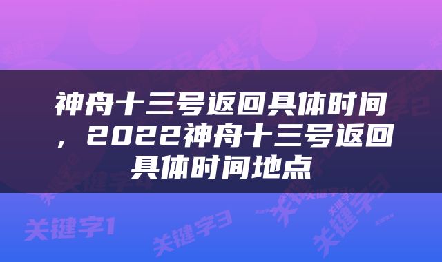 神舟十三号返回具体时间，2022神舟十三号返回具体时间地点