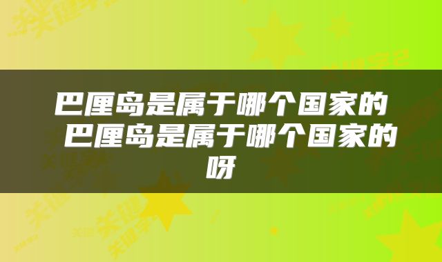 巴厘岛是属于哪个国家的 巴厘岛是属于哪个国家的呀