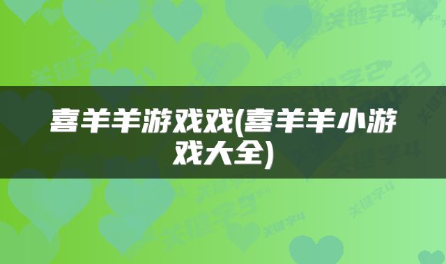 喜羊羊游戏戏(喜羊羊小游戏大全)