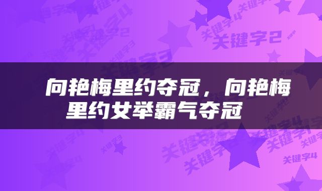  向艳梅里约夺冠，向艳梅里约女举霸气夺冠 