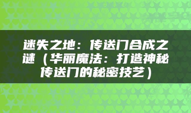 迷失之地：传送门合成之谜（华丽魔法：打造神秘传送门的秘密技艺）