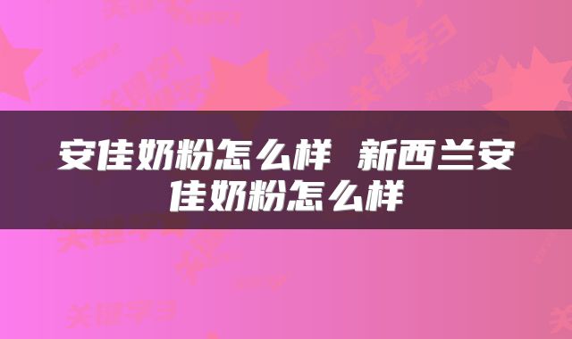 安佳奶粉怎么样 新西兰安佳奶粉怎么样