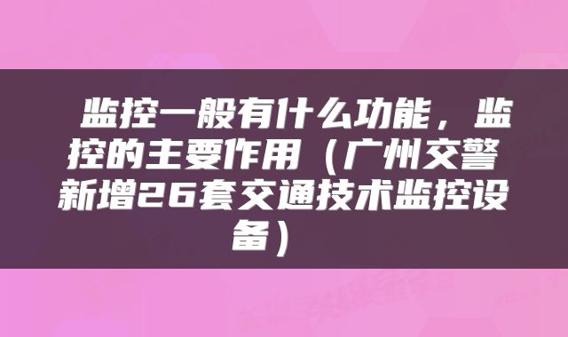 监控一般有什么功能,监控的主要作用(广州交警新增26套交通技术监控设备)