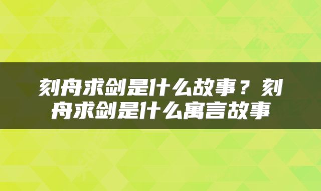 刻舟求剑是什么故事？刻舟求剑是什么寓言故事