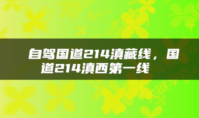  自驾国道214滇藏线，国道214滇西第一线 