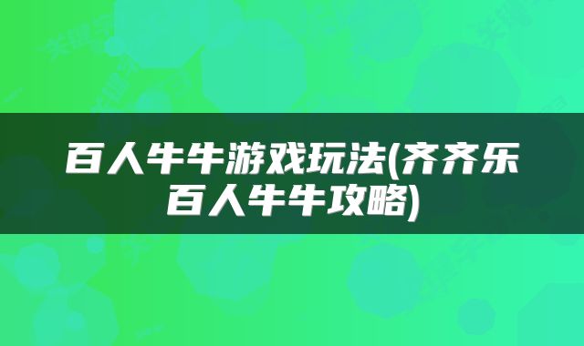 百人牛牛游戏玩法(齐齐乐百人牛牛攻略)