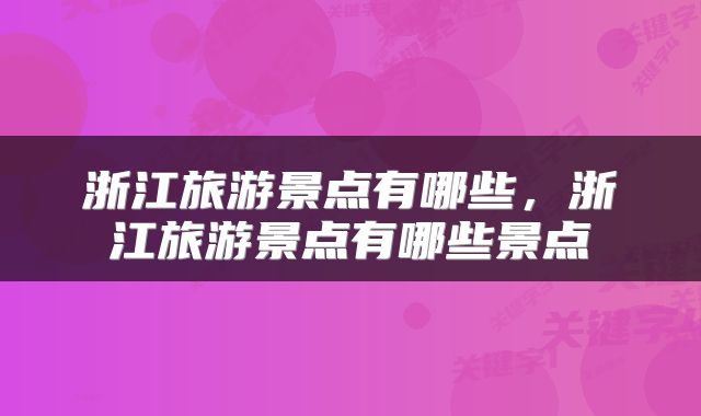 浙江旅游景点有哪些，浙江旅游景点有哪些景点