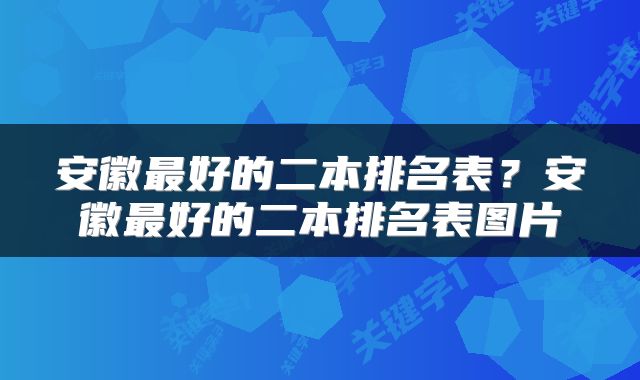 安徽最好的二本排名表？安徽最好的二本排名表图片