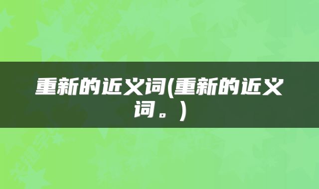 重新的近义词(重新的近义词。)