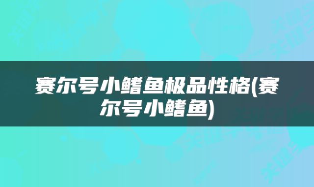 赛尔号小鳍鱼极品性格(赛尔号小鳍鱼)
