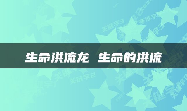 生命洪流龙 生命的洪流
