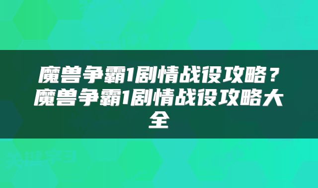 魔兽争霸1剧情战役攻略？魔兽争霸1剧情战役攻略大全