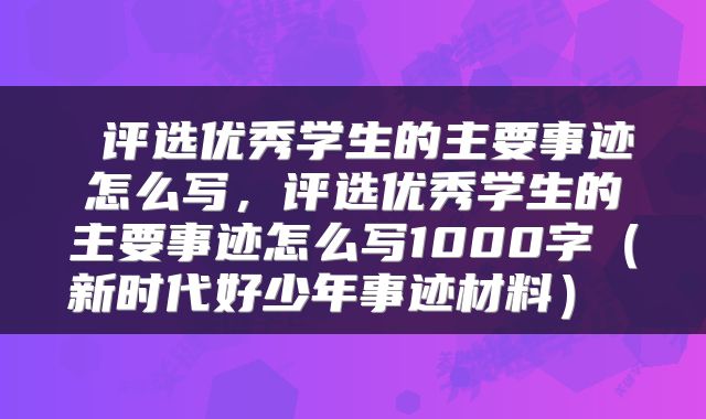  评选优秀学生的主要事迹怎么写，评选优秀学生的主要事迹怎么写1000字（新时代好少年事迹材料） 