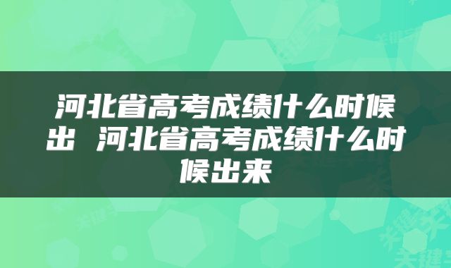河北省高考成绩什么时候出 河北省高考成绩什么时候出来
