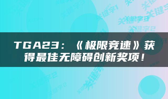 TGA23：《极限竞速》获得最佳无障碍创新奖项！