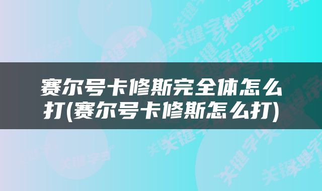 赛尔号卡修斯完全体怎么打(赛尔号卡修斯怎么打)