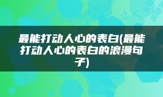 最能打动人心的表白(最能打动人心的表白的浪漫句子)