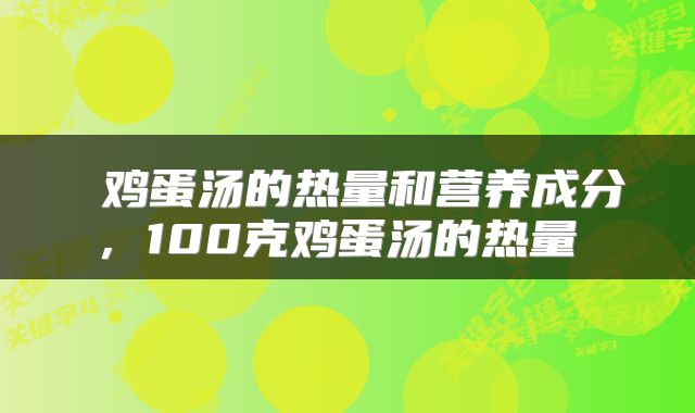  鸡蛋汤的热量和营养成分，100克鸡蛋汤的热量 