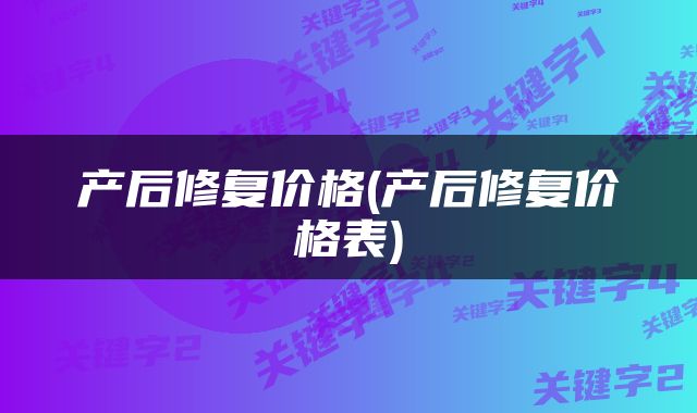 产后修复价格(产后修复价格表)