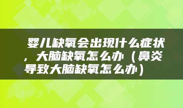  婴儿缺氧会出现什么症状，大脑缺氧怎么办（鼻炎导致大脑缺氧怎么办） 