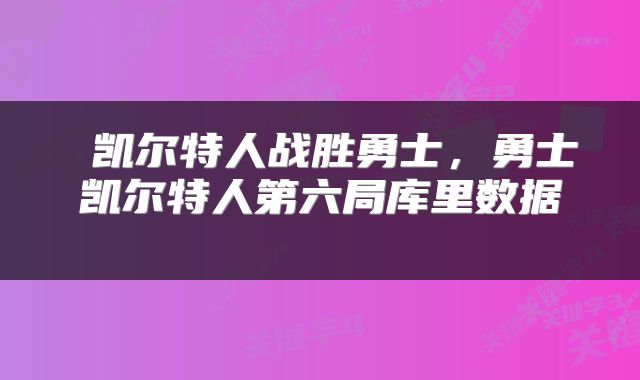  凯尔特人战胜勇士，勇士凯尔特人第六局库里数据 