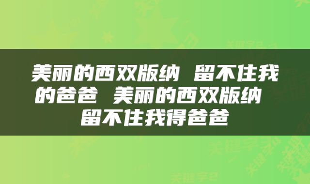 美丽的西双版纳 留不住我的爸爸 美丽的西双版纳 留不住我得爸爸