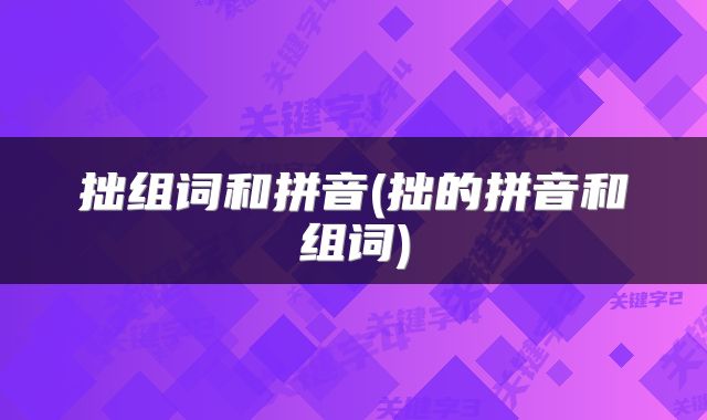 拙组词和拼音(拙的拼音和组词)