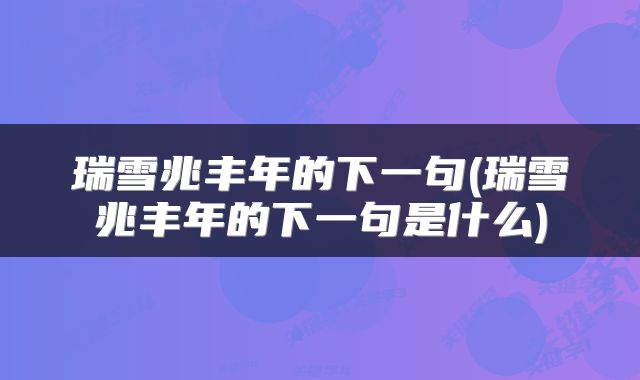 瑞雪兆丰年的下一句(瑞雪兆丰年的下一句是什么)
