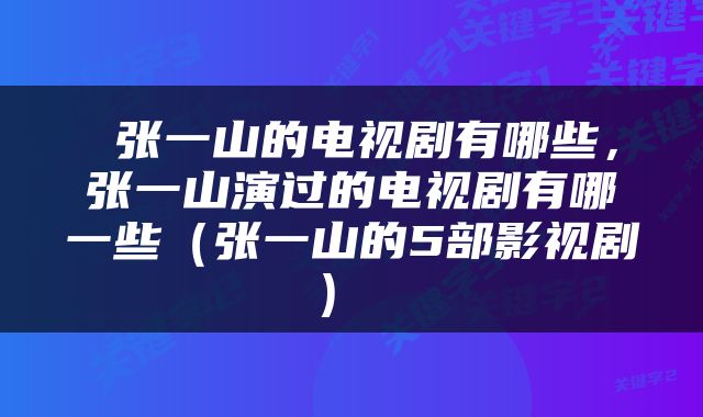  张一山的电视剧有哪些，张一山演过的电视剧有哪一些（张一山的5部影视剧） 