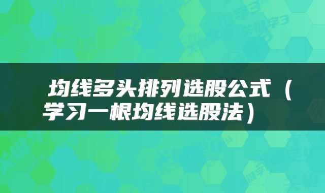 均线多头排列选股公式（学习一根均线选股法） 