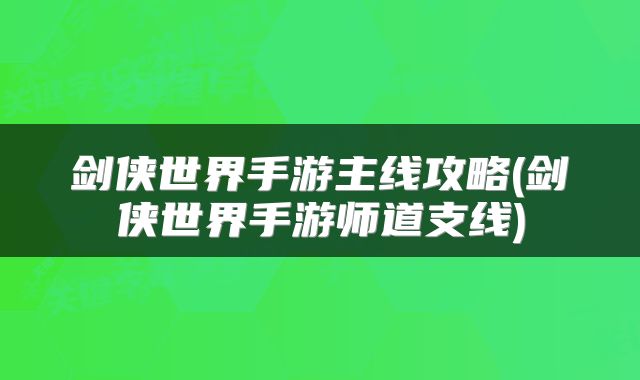 剑侠世界手游主线攻略(剑侠世界手游师道支线)