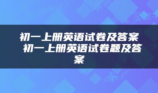 初一上册英语试卷及答案 初一上册英语试卷题及答案
